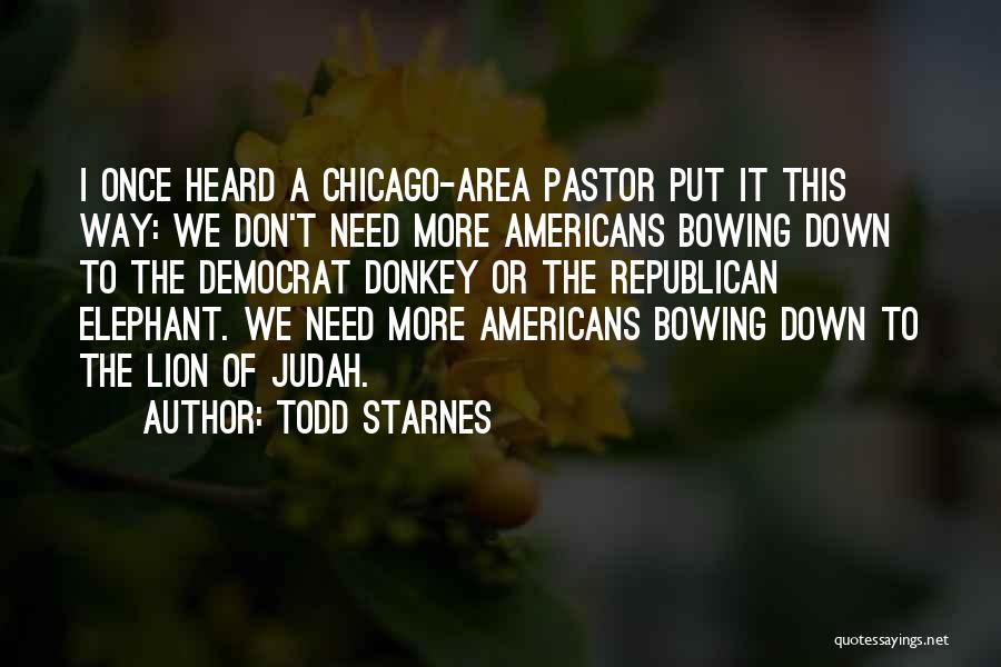 Todd Starnes Quotes: I Once Heard A Chicago-area Pastor Put It This Way: We Don't Need More Americans Bowing Down To The Democrat