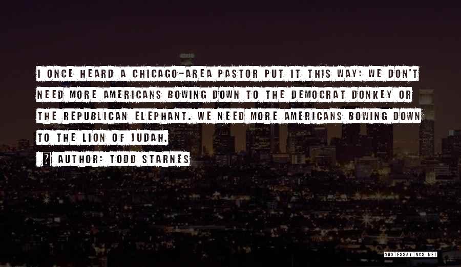 Todd Starnes Quotes: I Once Heard A Chicago-area Pastor Put It This Way: We Don't Need More Americans Bowing Down To The Democrat