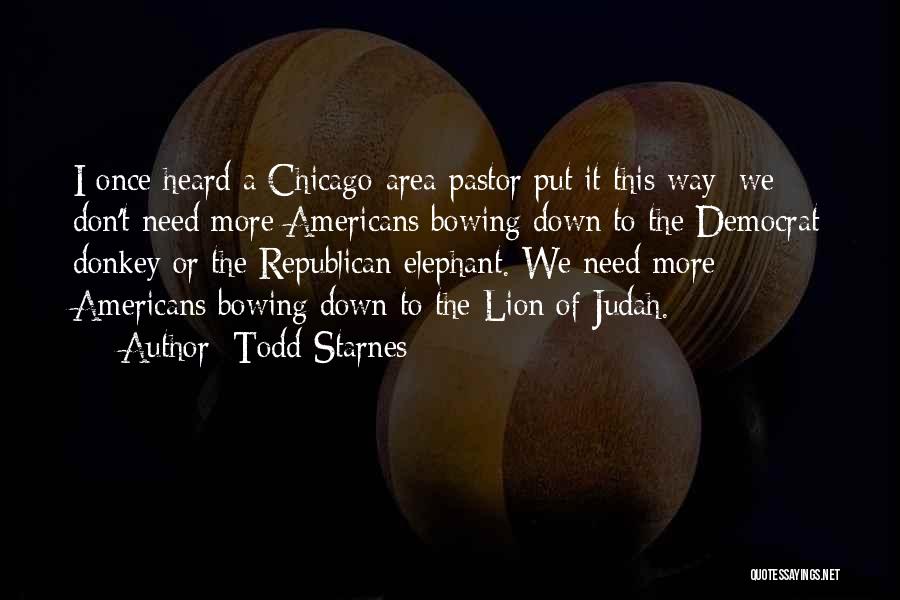 Todd Starnes Quotes: I Once Heard A Chicago-area Pastor Put It This Way: We Don't Need More Americans Bowing Down To The Democrat