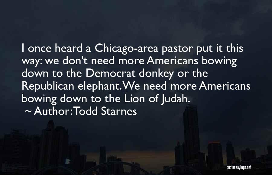 Todd Starnes Quotes: I Once Heard A Chicago-area Pastor Put It This Way: We Don't Need More Americans Bowing Down To The Democrat