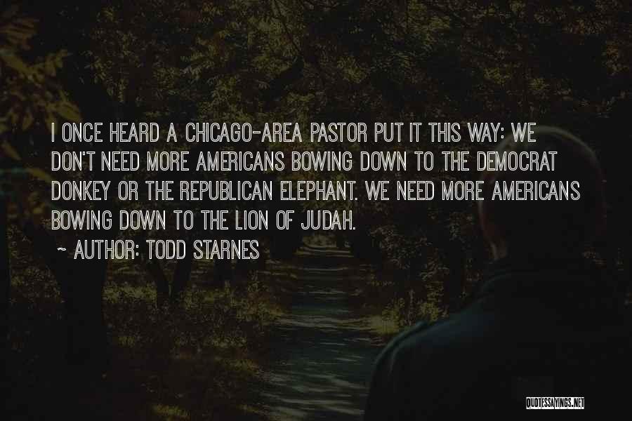 Todd Starnes Quotes: I Once Heard A Chicago-area Pastor Put It This Way: We Don't Need More Americans Bowing Down To The Democrat