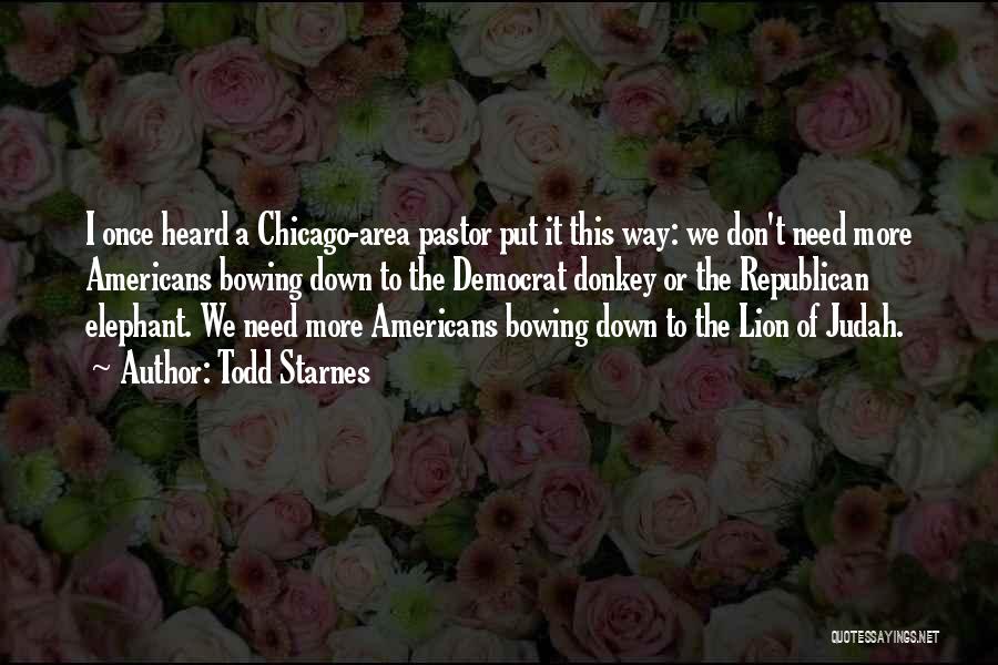 Todd Starnes Quotes: I Once Heard A Chicago-area Pastor Put It This Way: We Don't Need More Americans Bowing Down To The Democrat