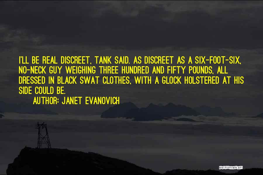Janet Evanovich Quotes: I'll Be Real Discreet, Tank Said. As Discreet As A Six-foot-six, No-neck Guy Weighing Three Hundred And Fifty Pounds, All