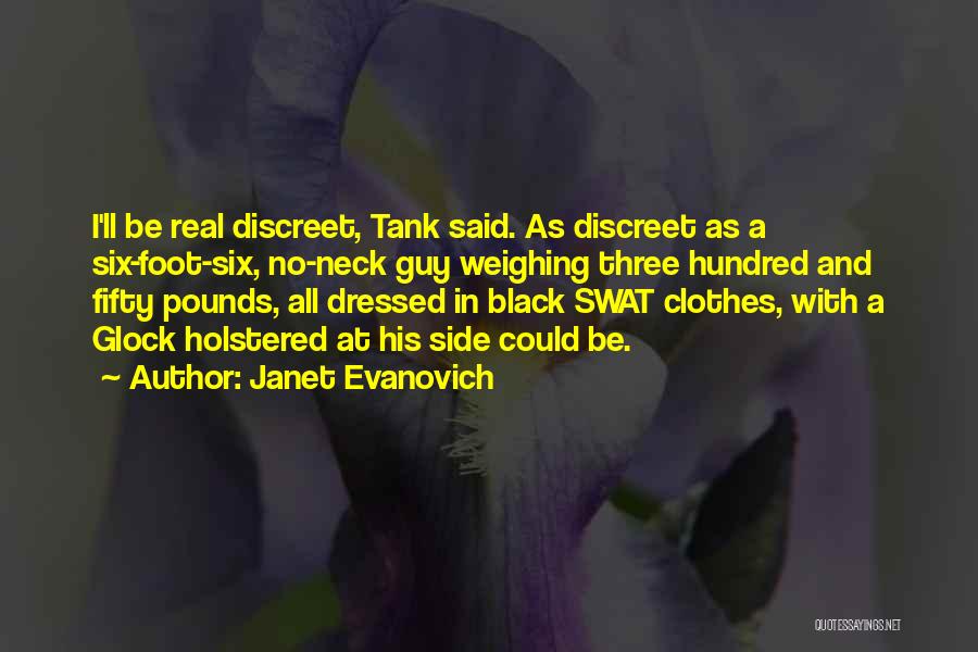 Janet Evanovich Quotes: I'll Be Real Discreet, Tank Said. As Discreet As A Six-foot-six, No-neck Guy Weighing Three Hundred And Fifty Pounds, All