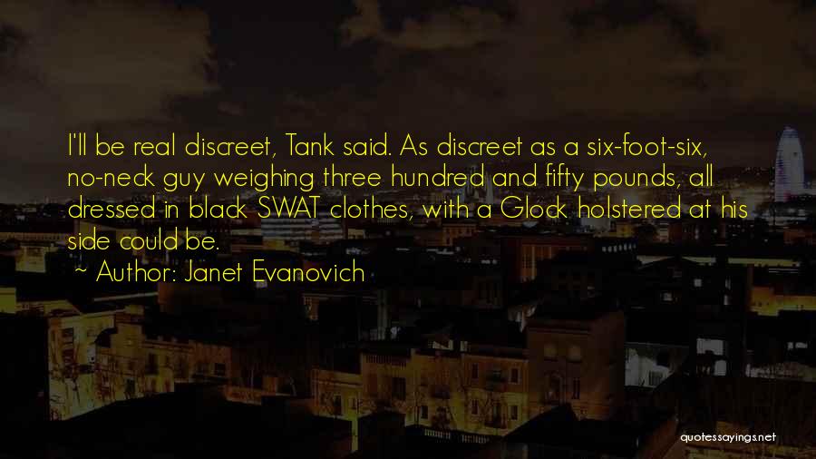 Janet Evanovich Quotes: I'll Be Real Discreet, Tank Said. As Discreet As A Six-foot-six, No-neck Guy Weighing Three Hundred And Fifty Pounds, All