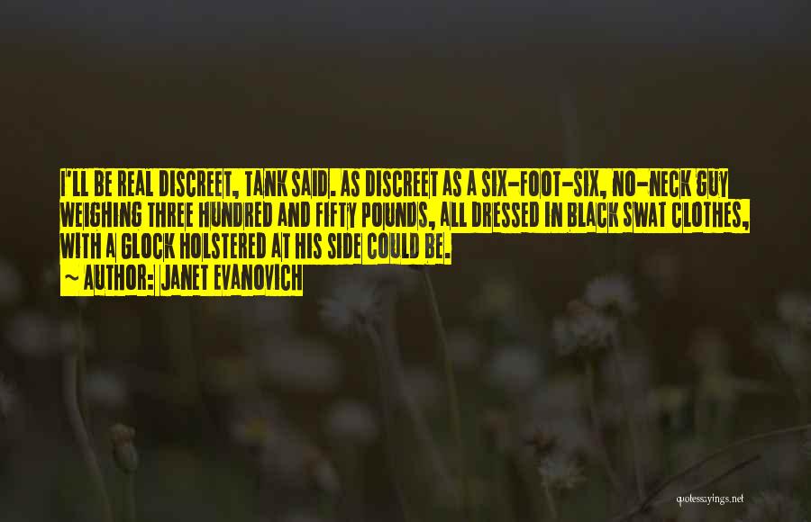 Janet Evanovich Quotes: I'll Be Real Discreet, Tank Said. As Discreet As A Six-foot-six, No-neck Guy Weighing Three Hundred And Fifty Pounds, All
