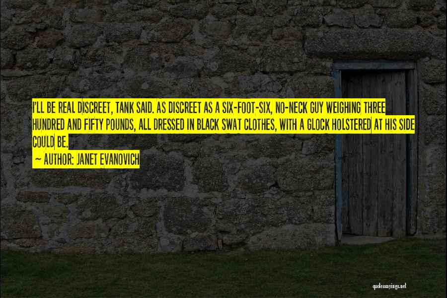 Janet Evanovich Quotes: I'll Be Real Discreet, Tank Said. As Discreet As A Six-foot-six, No-neck Guy Weighing Three Hundred And Fifty Pounds, All
