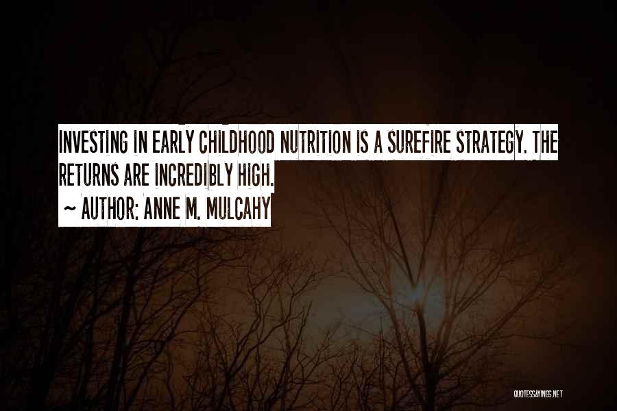 Anne M. Mulcahy Quotes: Investing In Early Childhood Nutrition Is A Surefire Strategy. The Returns Are Incredibly High.
