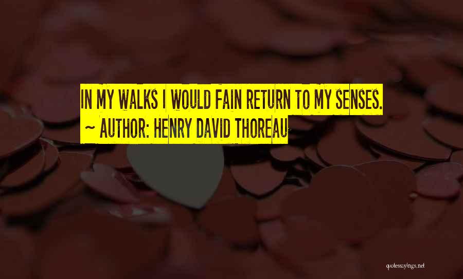 Henry David Thoreau Quotes: In My Walks I Would Fain Return To My Senses.