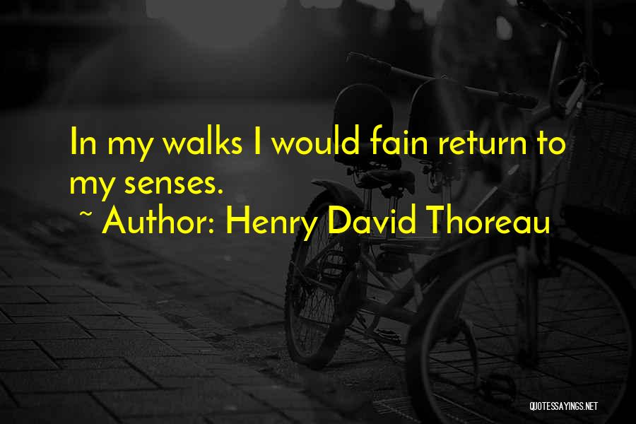 Henry David Thoreau Quotes: In My Walks I Would Fain Return To My Senses.