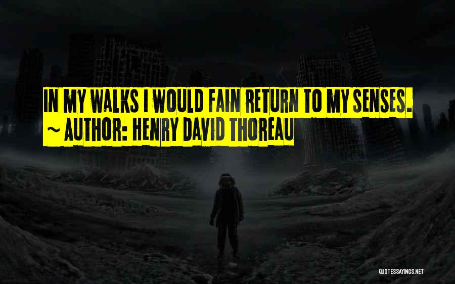 Henry David Thoreau Quotes: In My Walks I Would Fain Return To My Senses.