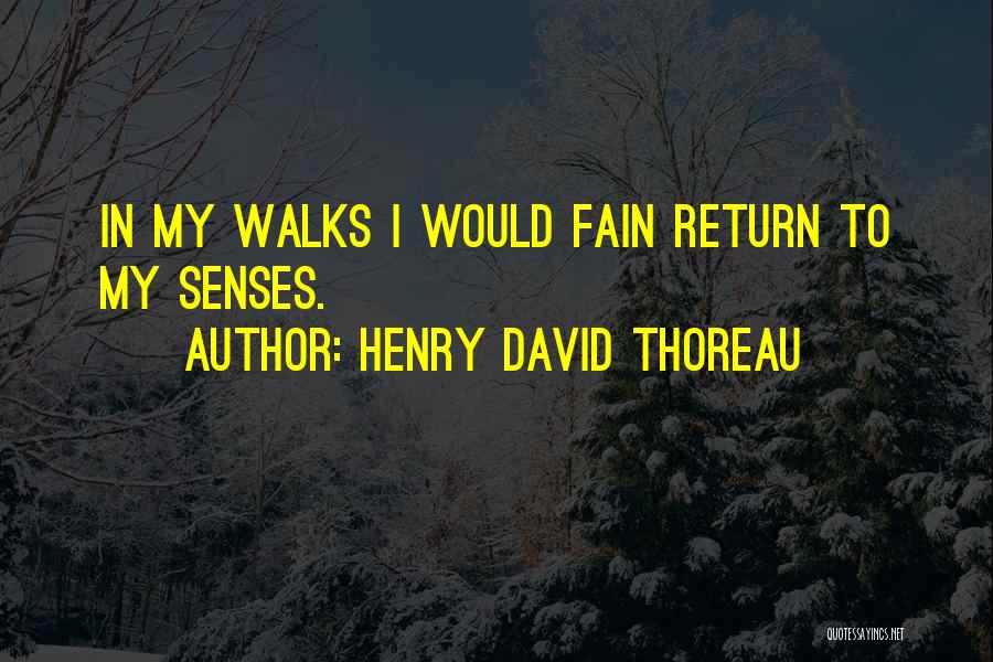 Henry David Thoreau Quotes: In My Walks I Would Fain Return To My Senses.