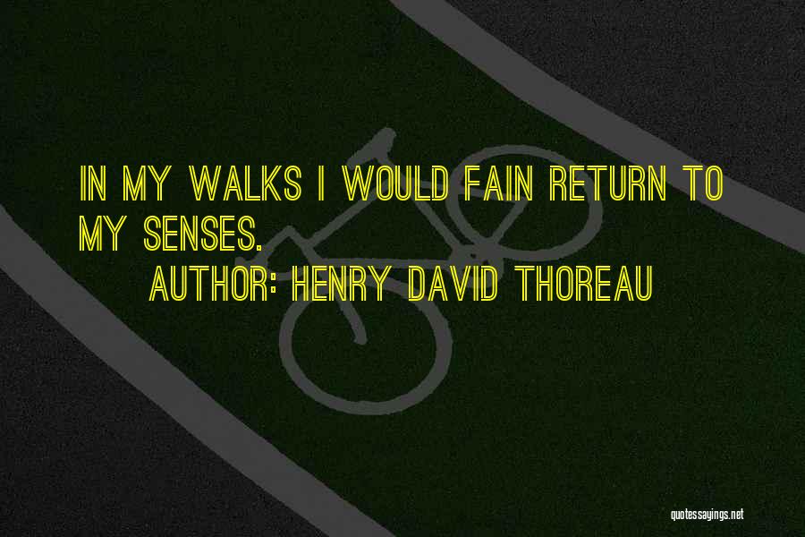 Henry David Thoreau Quotes: In My Walks I Would Fain Return To My Senses.