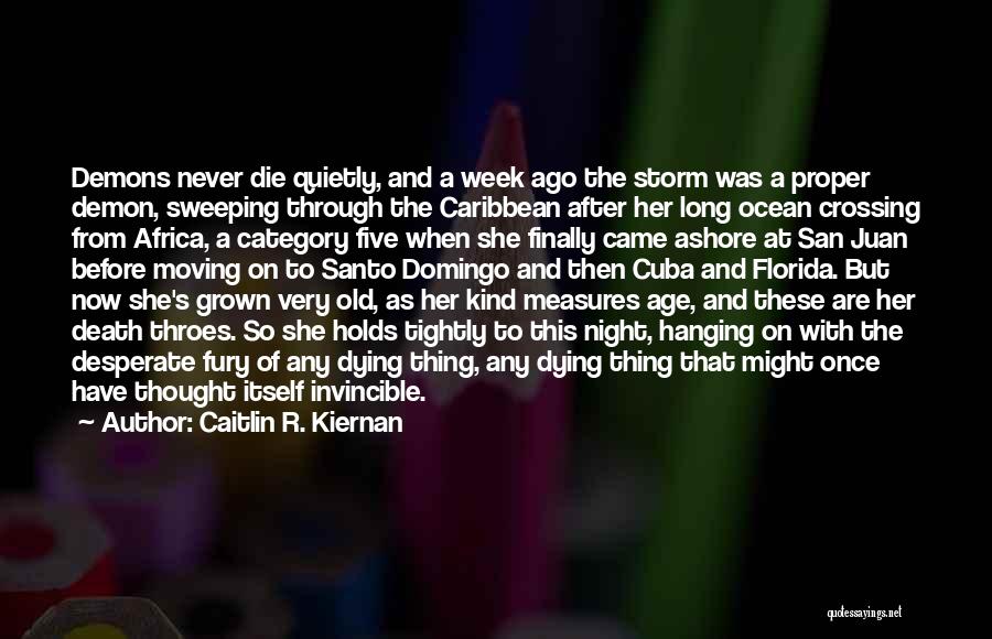 Caitlin R. Kiernan Quotes: Demons Never Die Quietly, And A Week Ago The Storm Was A Proper Demon, Sweeping Through The Caribbean After Her