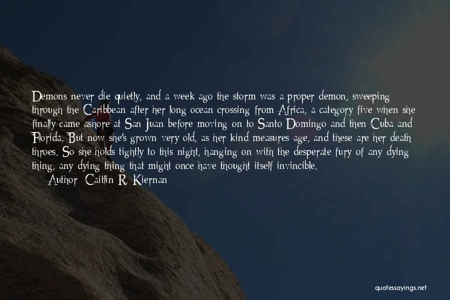 Caitlin R. Kiernan Quotes: Demons Never Die Quietly, And A Week Ago The Storm Was A Proper Demon, Sweeping Through The Caribbean After Her