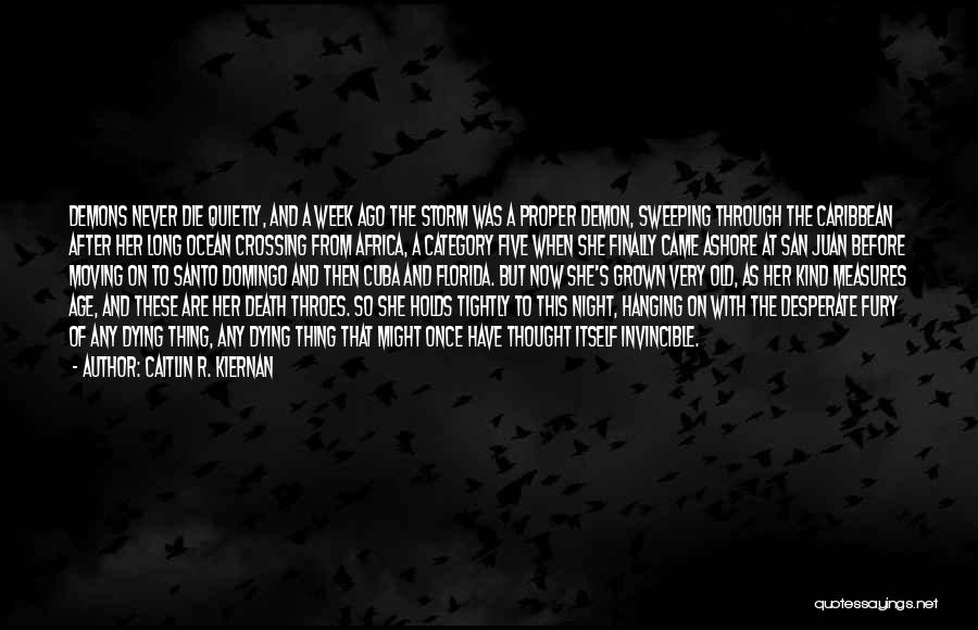 Caitlin R. Kiernan Quotes: Demons Never Die Quietly, And A Week Ago The Storm Was A Proper Demon, Sweeping Through The Caribbean After Her