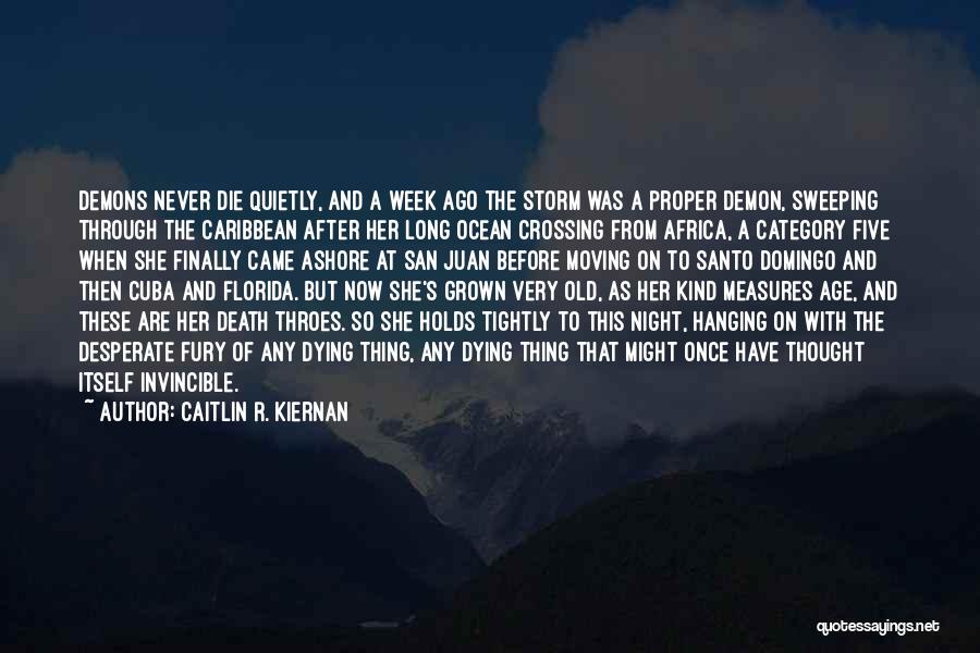 Caitlin R. Kiernan Quotes: Demons Never Die Quietly, And A Week Ago The Storm Was A Proper Demon, Sweeping Through The Caribbean After Her