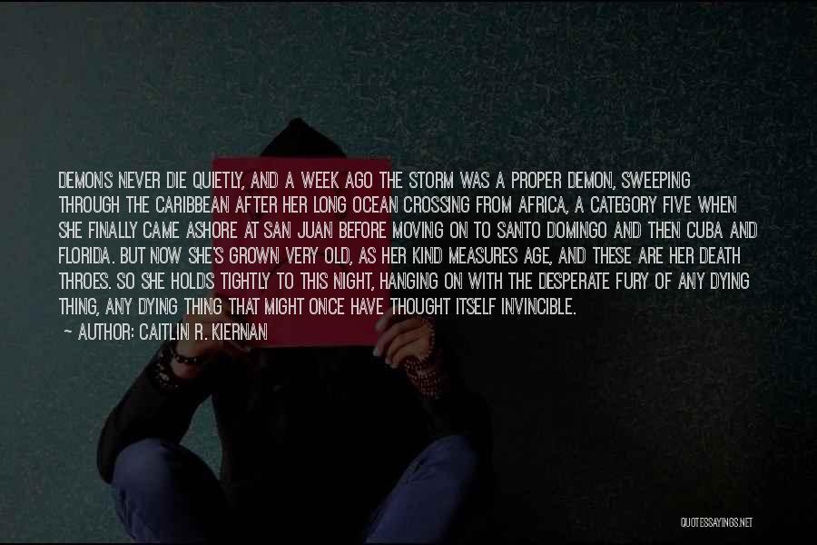 Caitlin R. Kiernan Quotes: Demons Never Die Quietly, And A Week Ago The Storm Was A Proper Demon, Sweeping Through The Caribbean After Her