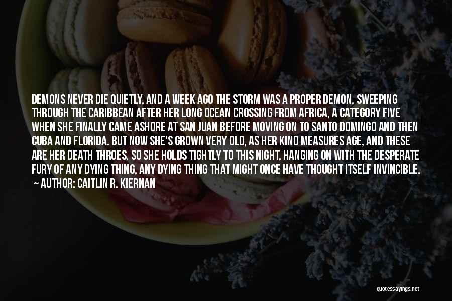 Caitlin R. Kiernan Quotes: Demons Never Die Quietly, And A Week Ago The Storm Was A Proper Demon, Sweeping Through The Caribbean After Her