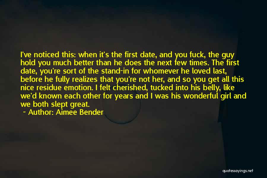 Aimee Bender Quotes: I've Noticed This: When It's The First Date, And You Fuck, The Guy Hold You Much Better Than He Does