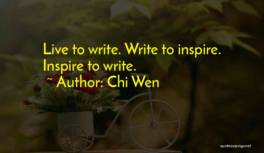 Chi Wen Quotes: Live To Write. Write To Inspire. Inspire To Write.