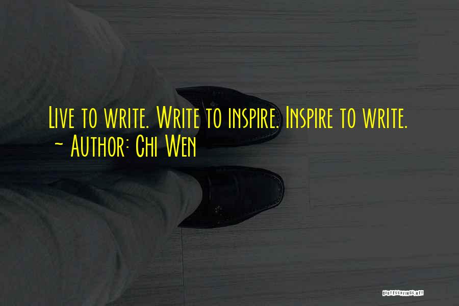 Chi Wen Quotes: Live To Write. Write To Inspire. Inspire To Write.