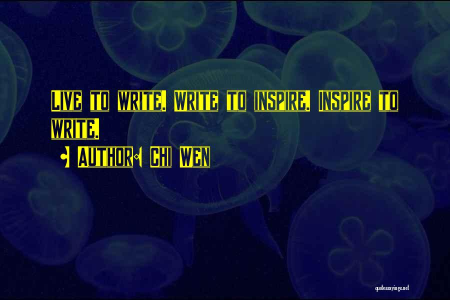 Chi Wen Quotes: Live To Write. Write To Inspire. Inspire To Write.