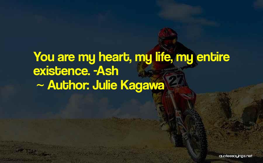 Julie Kagawa Quotes: You Are My Heart, My Life, My Entire Existence. -ash