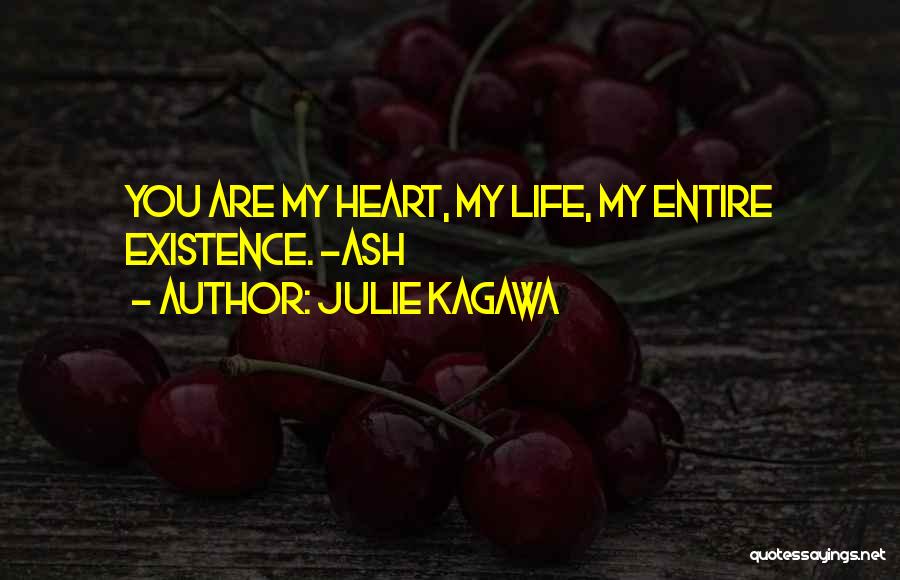 Julie Kagawa Quotes: You Are My Heart, My Life, My Entire Existence. -ash