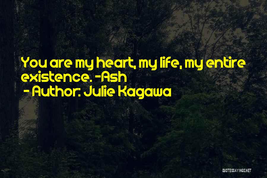 Julie Kagawa Quotes: You Are My Heart, My Life, My Entire Existence. -ash