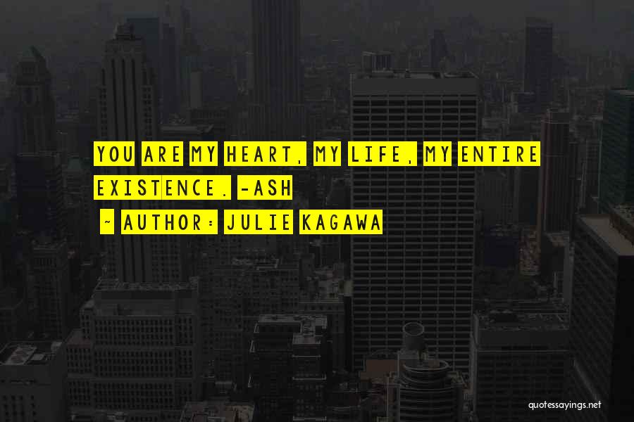 Julie Kagawa Quotes: You Are My Heart, My Life, My Entire Existence. -ash