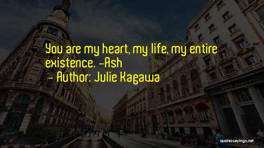 Julie Kagawa Quotes: You Are My Heart, My Life, My Entire Existence. -ash