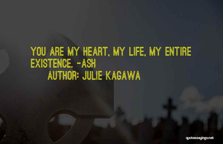 Julie Kagawa Quotes: You Are My Heart, My Life, My Entire Existence. -ash