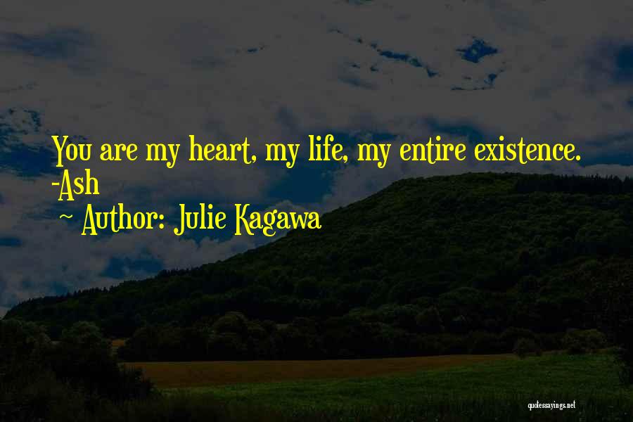 Julie Kagawa Quotes: You Are My Heart, My Life, My Entire Existence. -ash