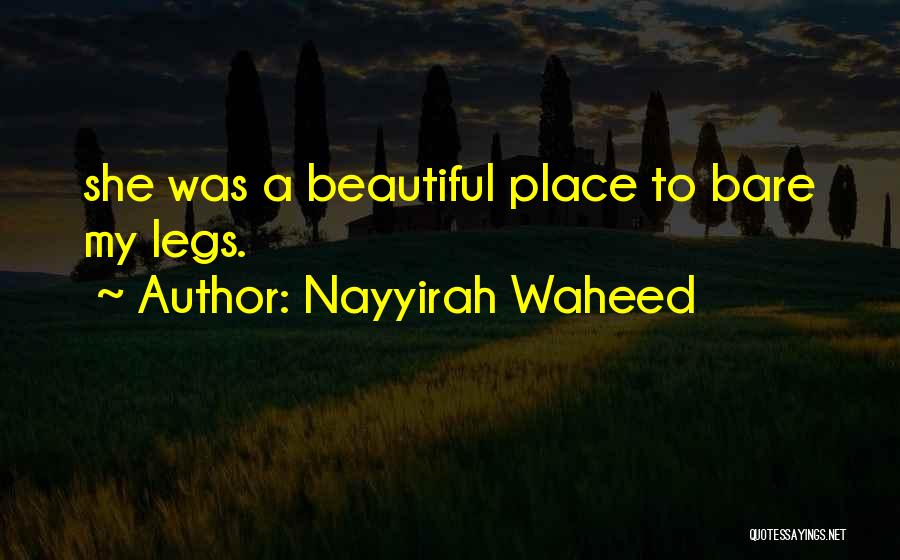 Nayyirah Waheed Quotes: She Was A Beautiful Place To Bare My Legs.