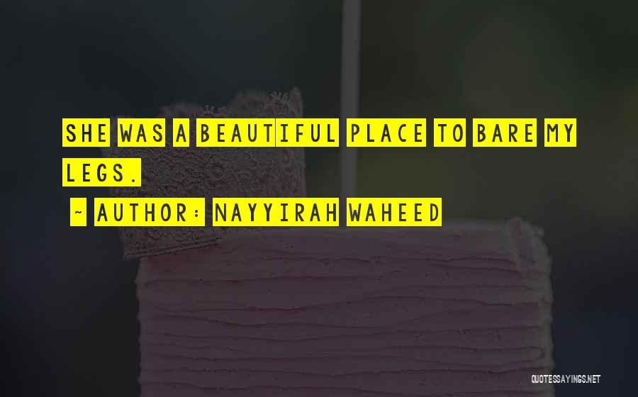 Nayyirah Waheed Quotes: She Was A Beautiful Place To Bare My Legs.