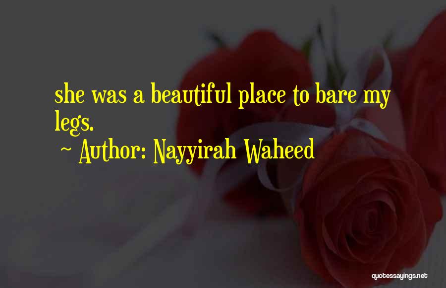 Nayyirah Waheed Quotes: She Was A Beautiful Place To Bare My Legs.