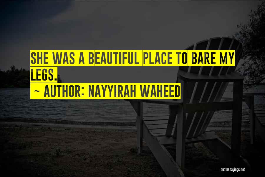 Nayyirah Waheed Quotes: She Was A Beautiful Place To Bare My Legs.