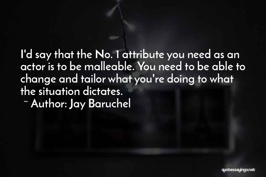 Jay Baruchel Quotes: I'd Say That The No. 1 Attribute You Need As An Actor Is To Be Malleable. You Need To Be