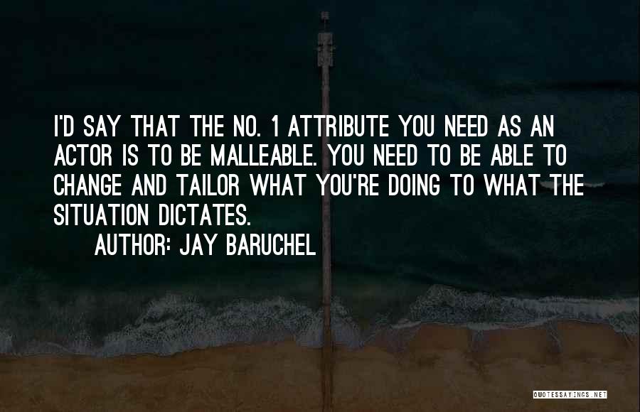 Jay Baruchel Quotes: I'd Say That The No. 1 Attribute You Need As An Actor Is To Be Malleable. You Need To Be