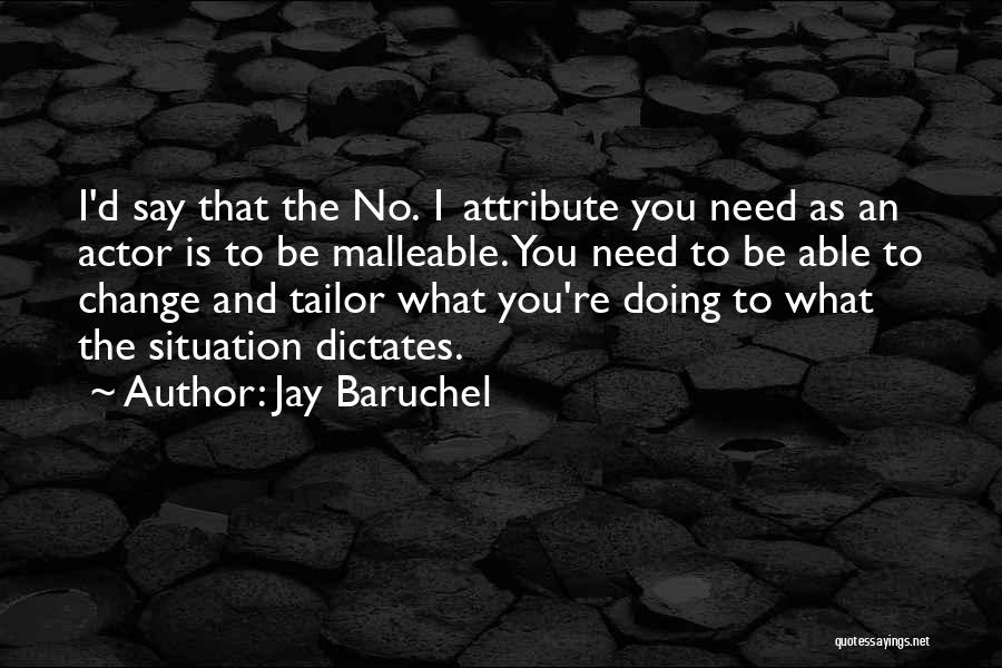 Jay Baruchel Quotes: I'd Say That The No. 1 Attribute You Need As An Actor Is To Be Malleable. You Need To Be