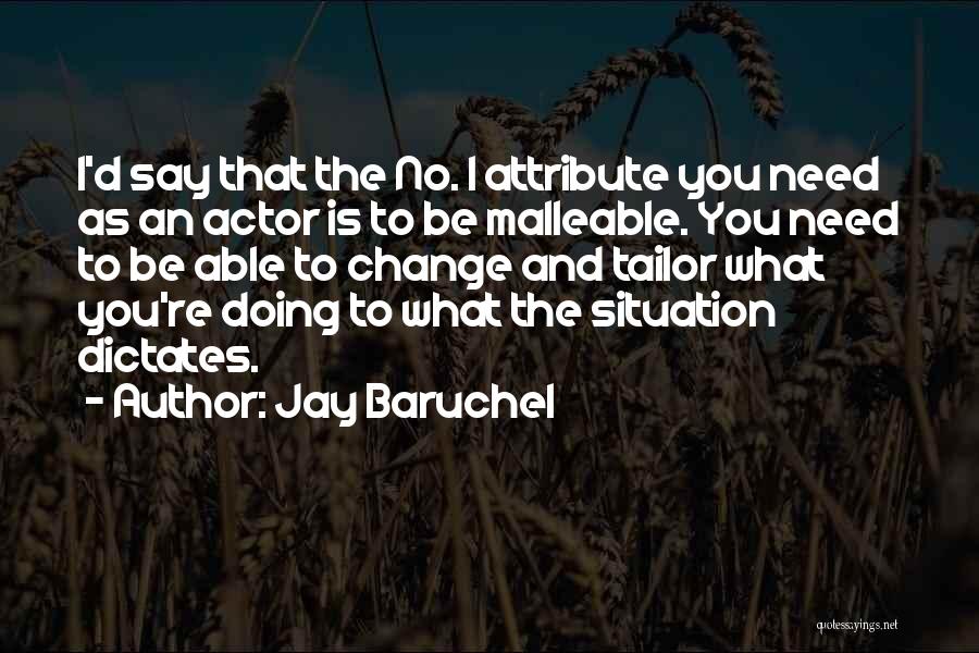 Jay Baruchel Quotes: I'd Say That The No. 1 Attribute You Need As An Actor Is To Be Malleable. You Need To Be