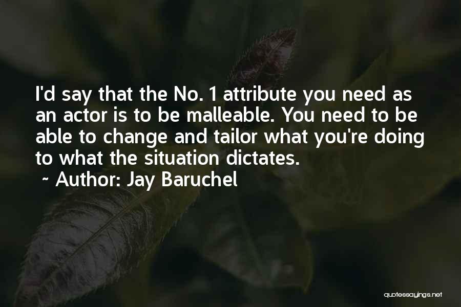 Jay Baruchel Quotes: I'd Say That The No. 1 Attribute You Need As An Actor Is To Be Malleable. You Need To Be