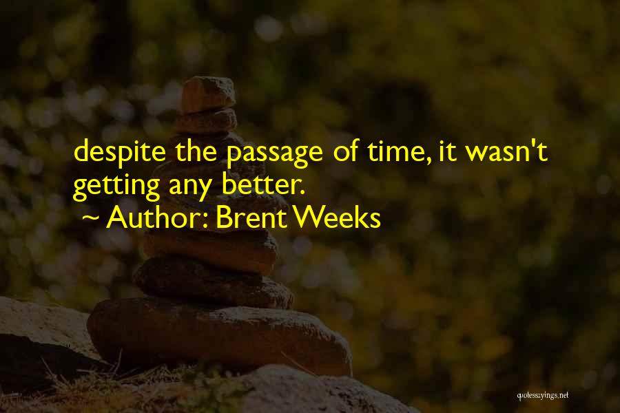 Brent Weeks Quotes: Despite The Passage Of Time, It Wasn't Getting Any Better.