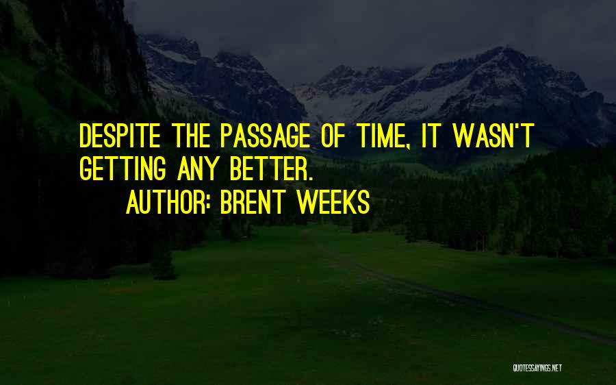 Brent Weeks Quotes: Despite The Passage Of Time, It Wasn't Getting Any Better.