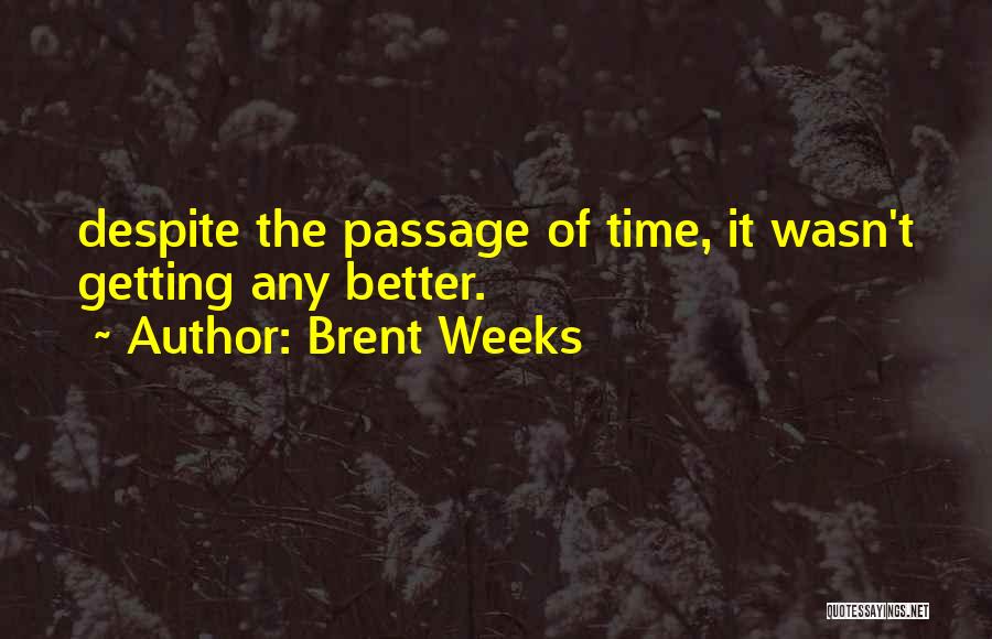 Brent Weeks Quotes: Despite The Passage Of Time, It Wasn't Getting Any Better.