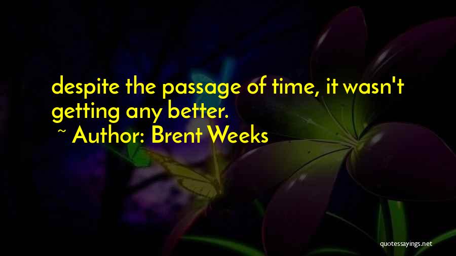 Brent Weeks Quotes: Despite The Passage Of Time, It Wasn't Getting Any Better.