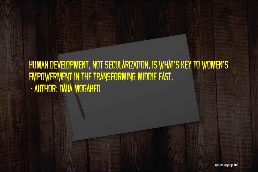 Dalia Mogahed Quotes: Human Development, Not Secularization, Is What's Key To Women's Empowerment In The Transforming Middle East.