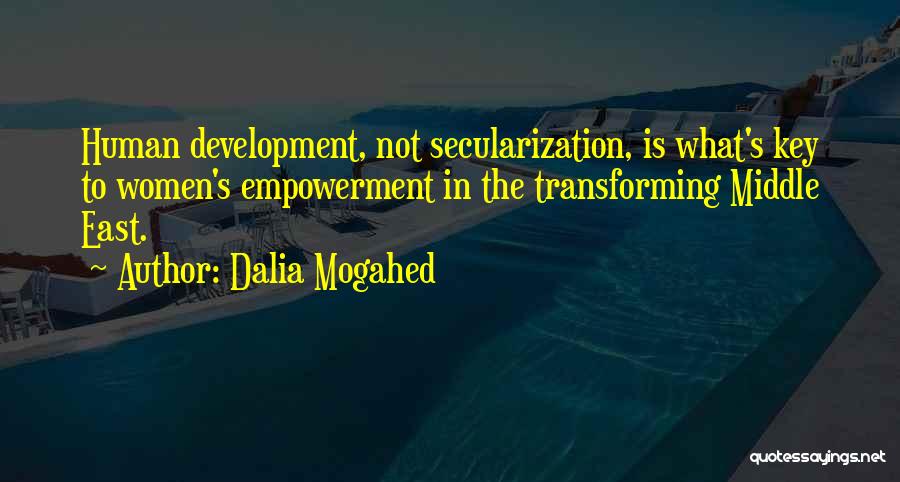 Dalia Mogahed Quotes: Human Development, Not Secularization, Is What's Key To Women's Empowerment In The Transforming Middle East.