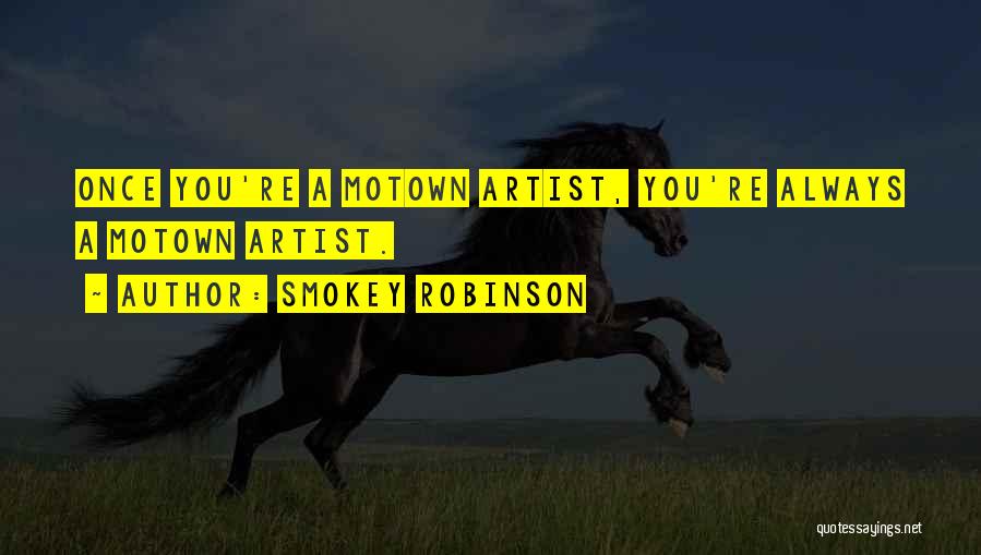 Smokey Robinson Quotes: Once You're A Motown Artist, You're Always A Motown Artist.